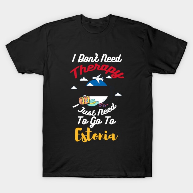 I Don't Need Therapy I Just Need To Go To Estonia T-Shirt by silvercoin